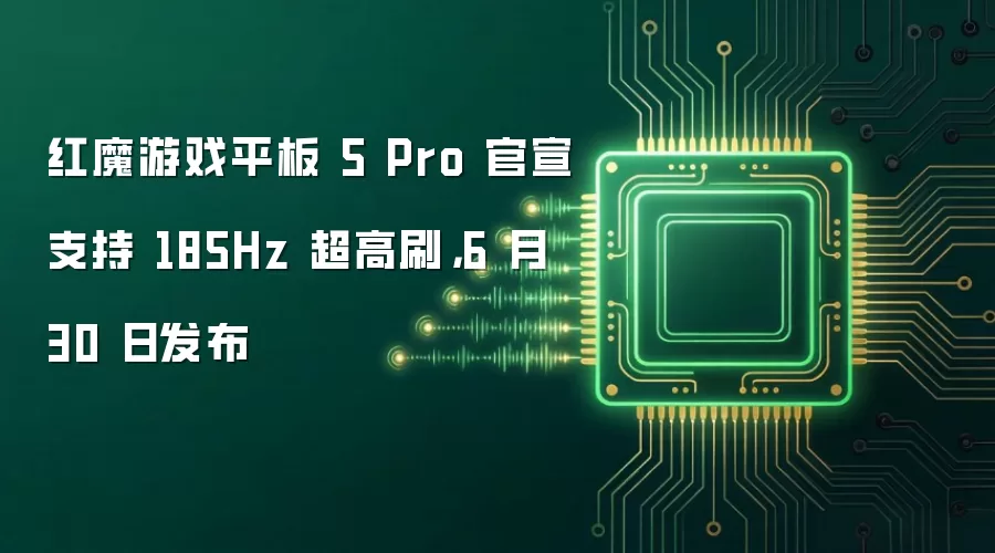 红魔游戏平板5 Pro官宣支持185Hz超高刷，6月30日发布