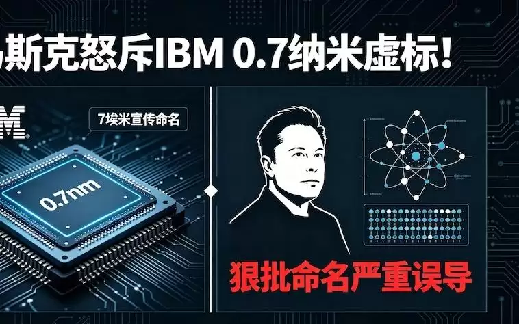 全是噱头！马斯克狠批 IBM 0.7nm 芯片