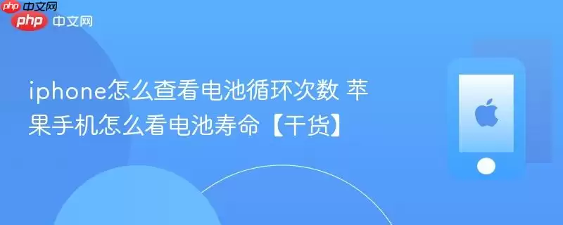 iphone怎么查看电池循环次数 苹果手机怎么看电池寿命【干货】