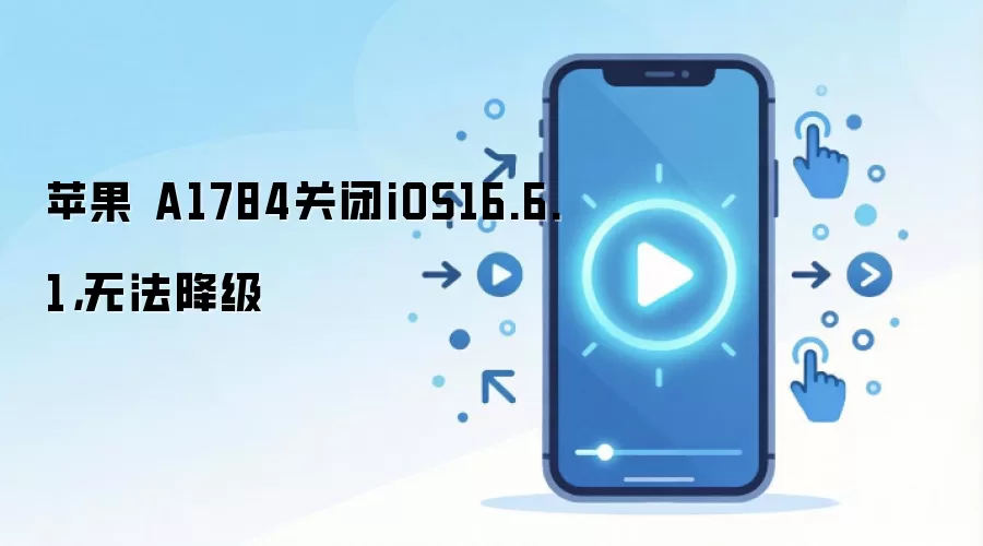 苹果 A1784关闭iOS16.6.1，无法降级