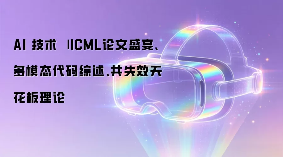 AI 技术 | ICML论文盛宴、多模态代码综述、共失效天花板理论