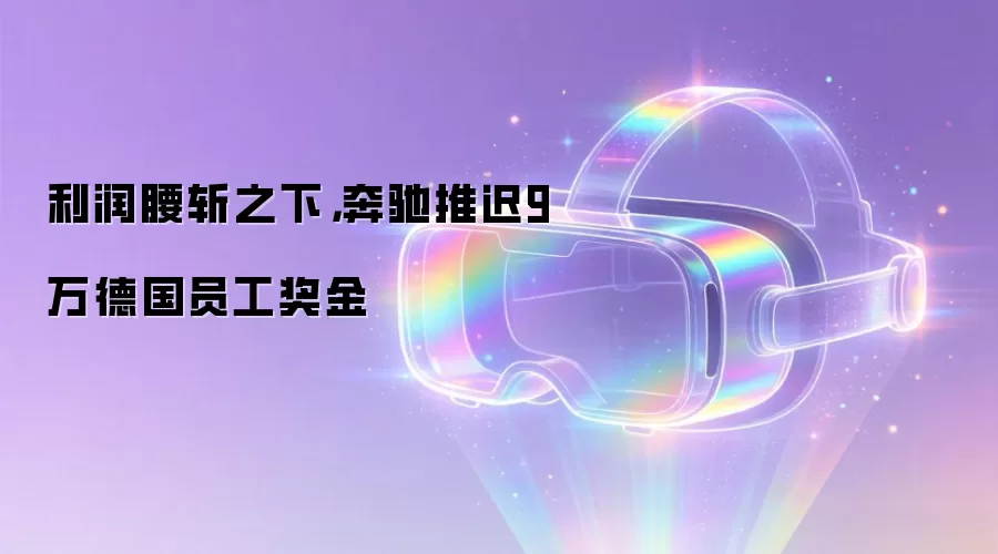 利润腰斩之下，奔驰推迟9万德国员工奖金