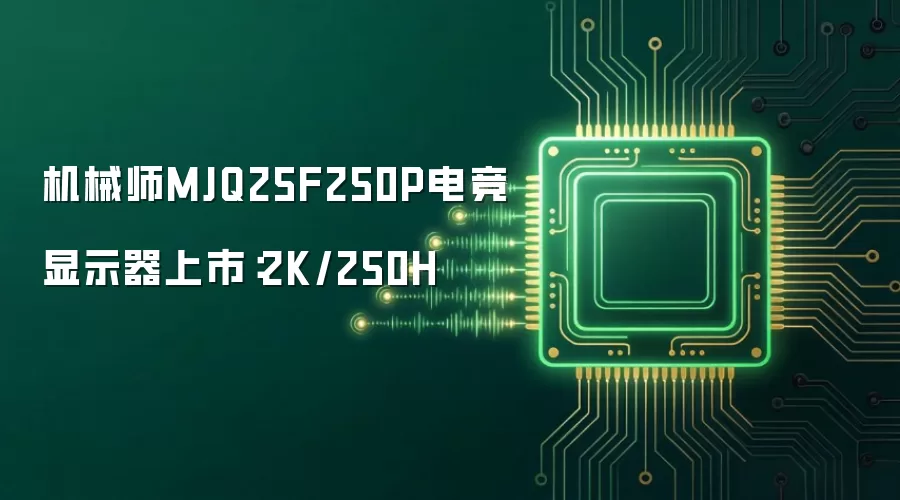 机械师MJQ25F250P电竞显示器上市：2K/250H