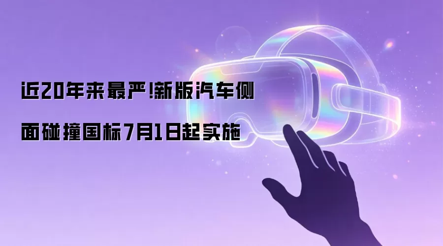 近20年来最严！新版汽车侧面碰撞国标7月1日起实施