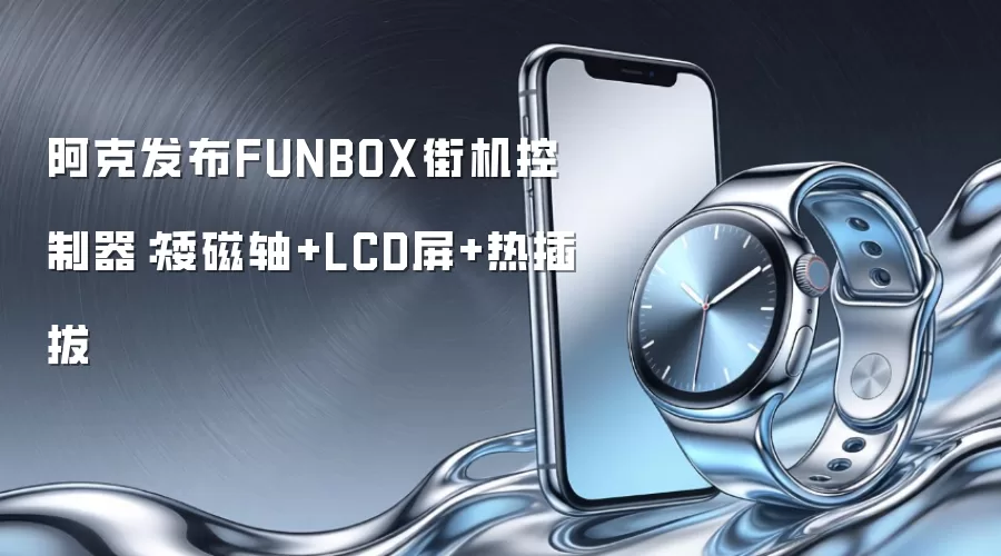 阿克发布FUNBOX街机控制器：矮磁轴+LCD屏+热插拔