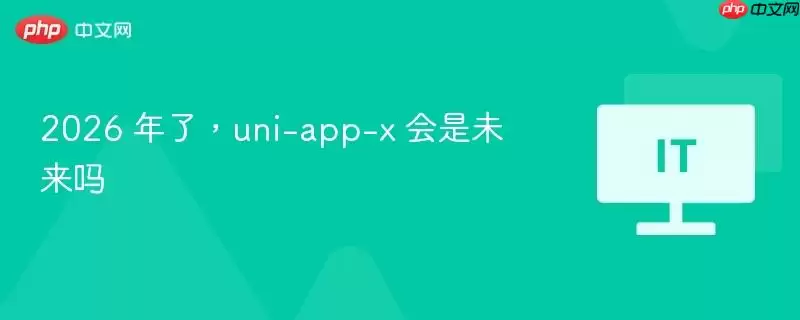 2026 年了，uni-app-x 会是未来吗