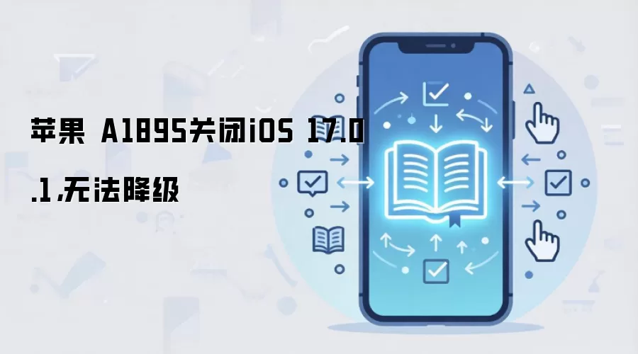 苹果 A1895关闭iOS 17.0.1，无法降级