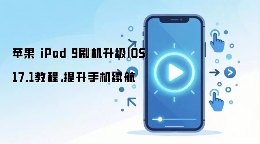 苹果 iPad 9刷机升级IOS 17.1教程，提升手机续航