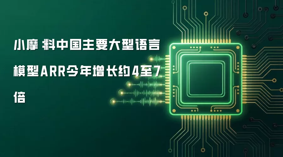 小摩：料中国主要大型语言模型ARR今年增长约4至7倍