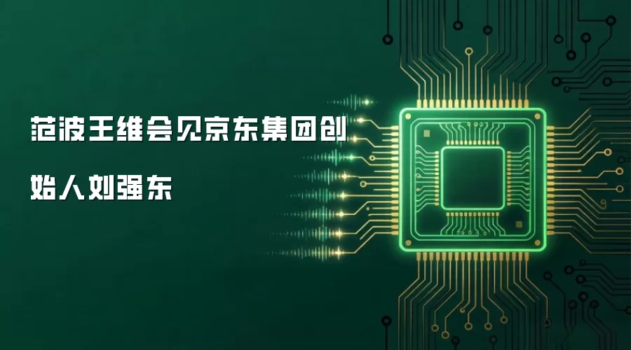 范波王维会见京东集团创始人刘强东