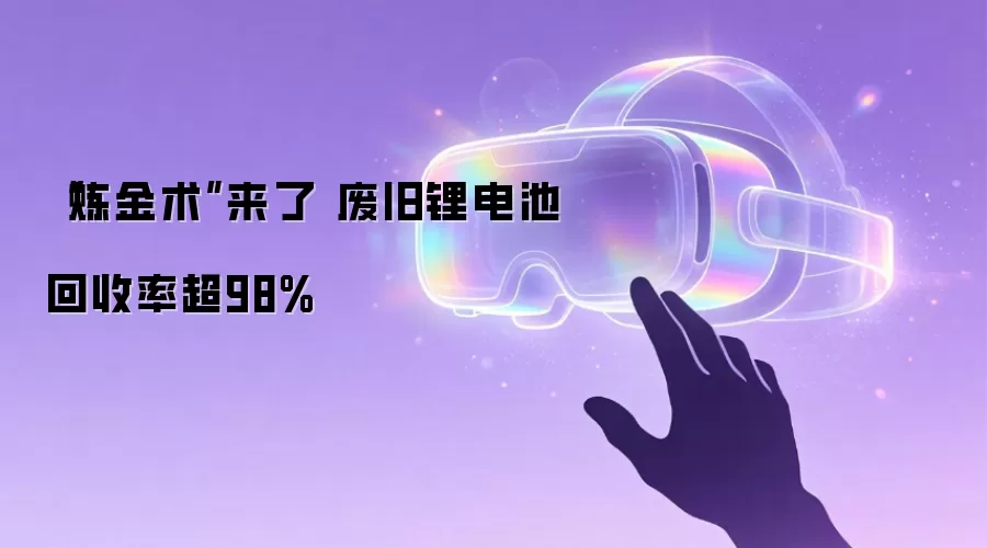 “炼金术”来了 废旧锂电池回收率超98%