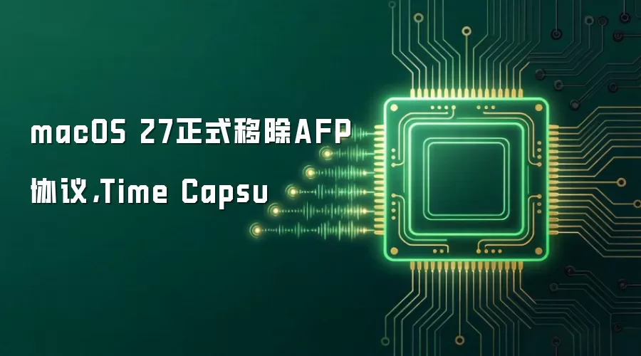 macOS 27正式移除AFP协议，Time Capsu