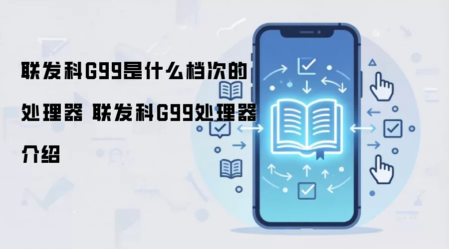 联发科G99是什么档次的处理器 联发科G99处理器介绍