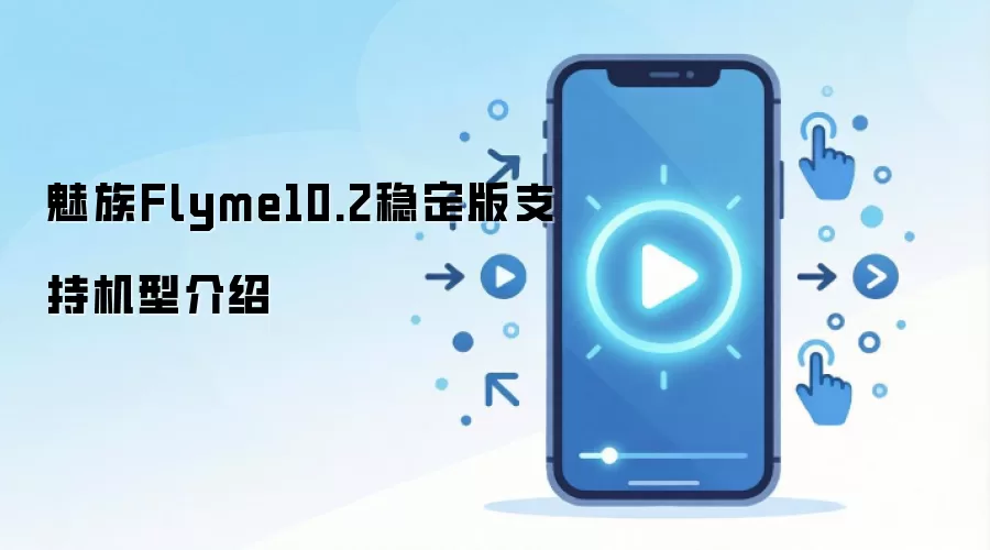 魅族Flyme10.2稳定版支持机型介绍