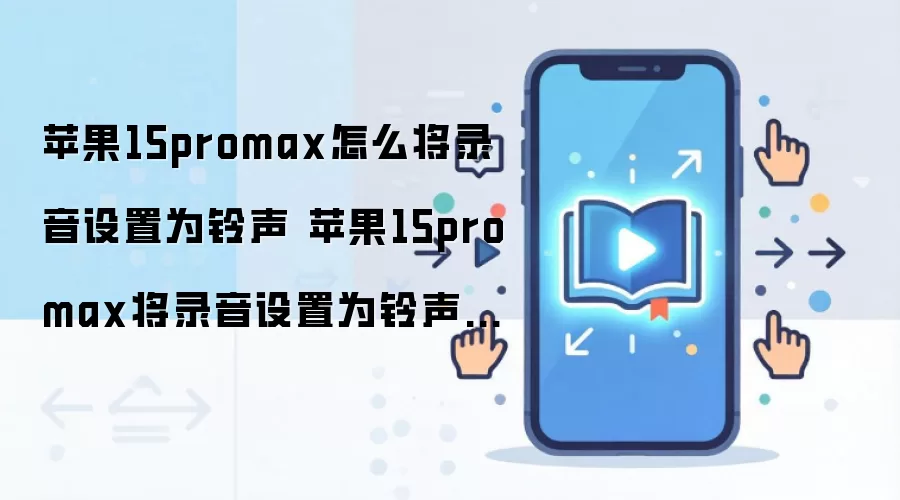 苹果15promax怎么将录音设置为铃声 苹果15promax将录音设置为铃声方法