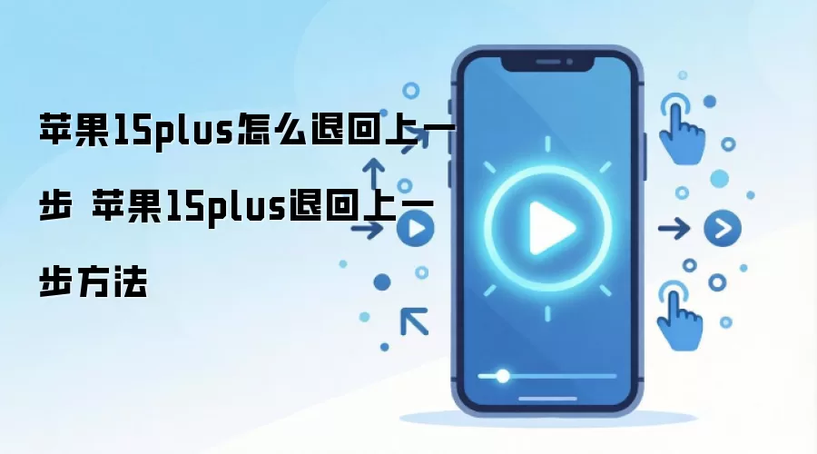 苹果15plus怎么退回上一步 苹果15plus退回上一步方法