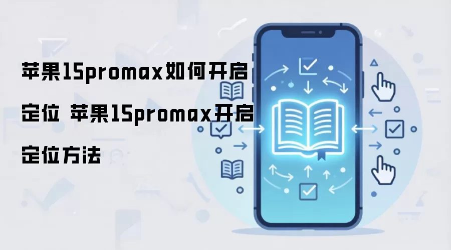 苹果15promax如何开启定位 苹果15promax开启定位方法