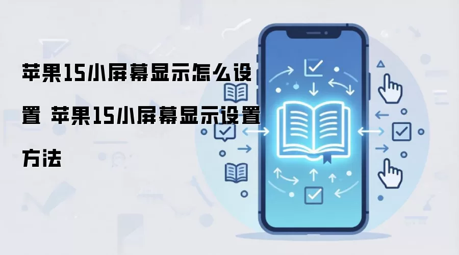 苹果15小屏幕显示怎么设置 苹果15小屏幕显示设置方法