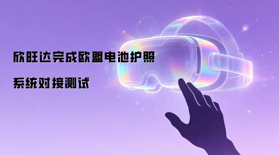 欣旺达完成欧盟电池护照系统对接测试
