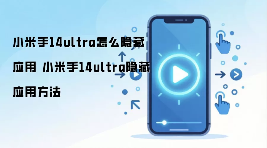 小米手14ultra怎么隐藏应用 小米手14ultra隐藏应用方法