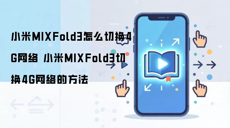 小米MIXFold3怎么切换4G网络 小米MIXFold3切换4G网络的方法