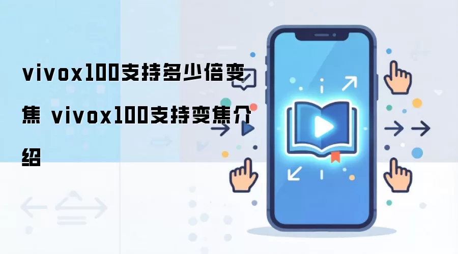 vivox100支持多少倍变焦 vivox100支持变焦介绍