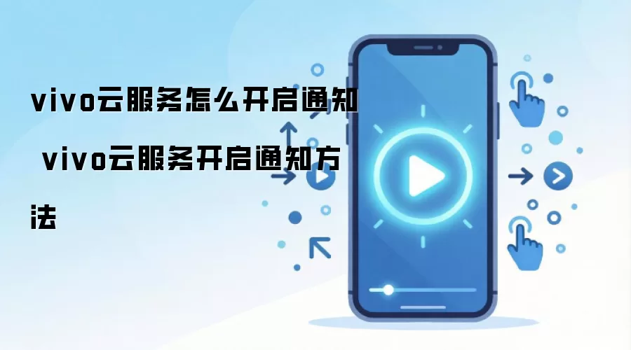 vivo云服务怎么开启通知 vivo云服务开启通知方法