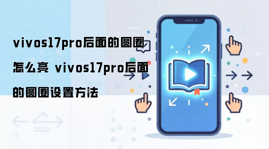 vivos17pro后面的圆圈怎么亮 vivos17pro后面的圆圈设置方法