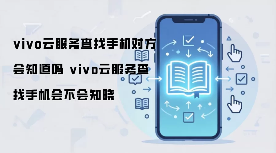 vivo云服务查找手机对方会知道吗 vivo云服务查找手机会不会知晓