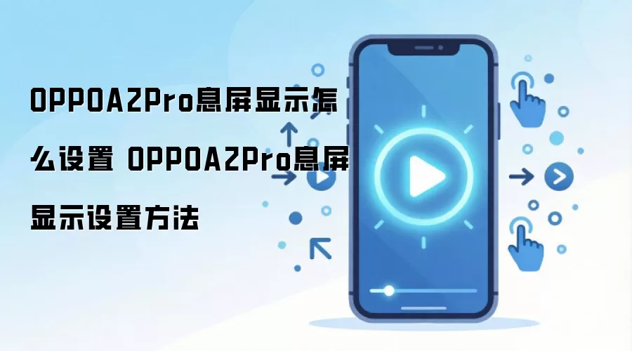 OPPOA2Pro息屏显示怎么设置 OPPOA2Pro息屏显示设置方法