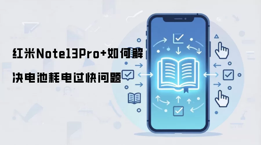 红米Note13Pro+如何解决电池耗电过快问题