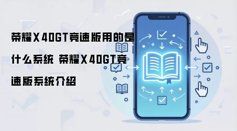 荣耀X40GT竞速版用的是什么系统 荣耀X40GT竞速版系统介绍