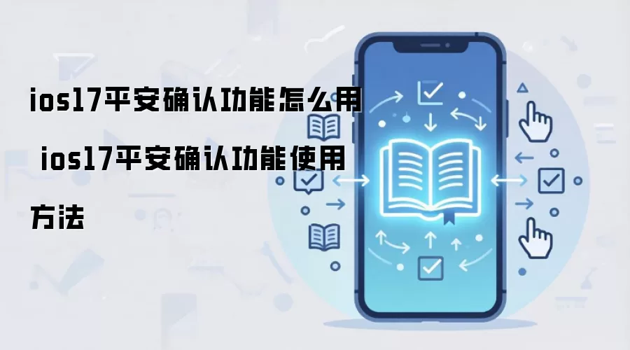 ios17平安确认功能怎么用 ios17平安确认功能使用方法