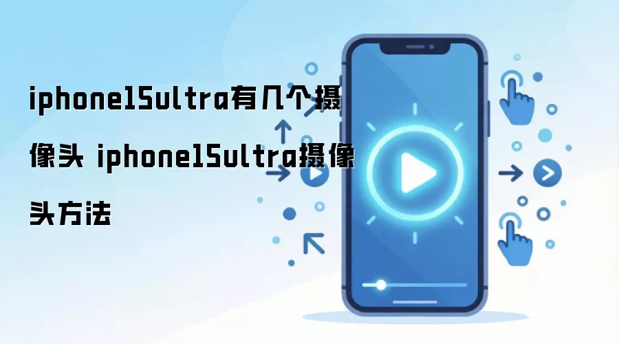 iphone15ultra有几个摄像头 iphone15ultra摄像头方法