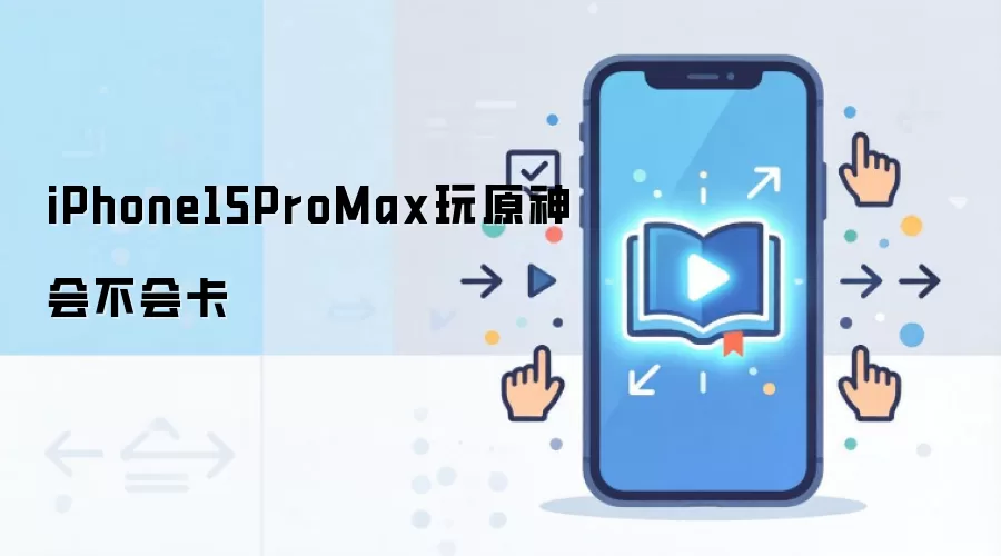 iPhone15ProMax玩原神会不会卡