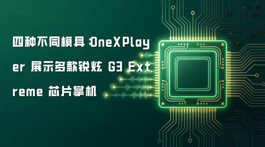 四种不同模具：OneXPlayer 展示多款锐炫G3 Extreme芯片掌机