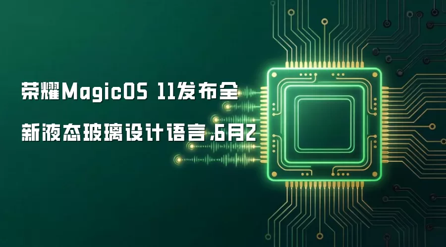 荣耀MagicOS 11发布全新液态玻璃设计语言，6月2