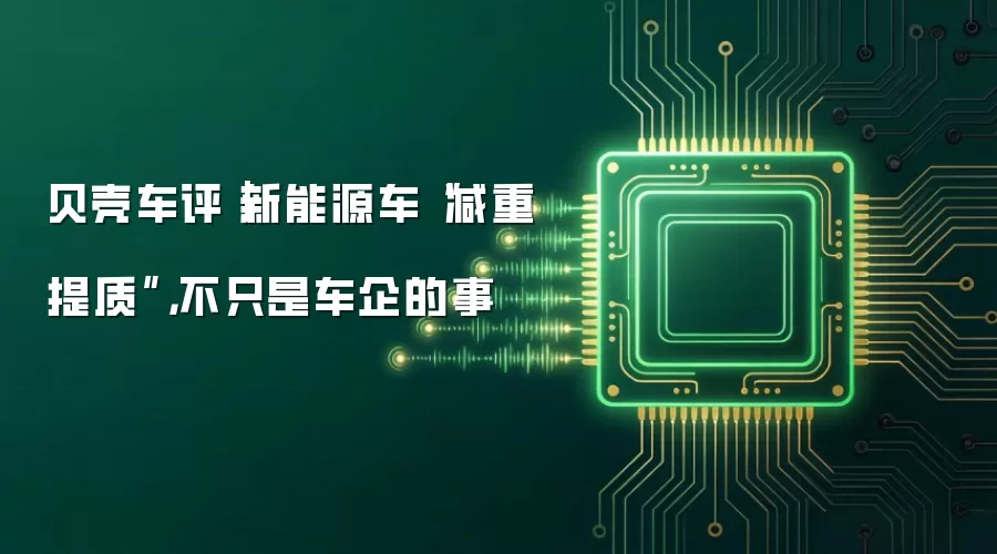 贝壳车评｜新能源车“减重提质”，不只是车企的事
