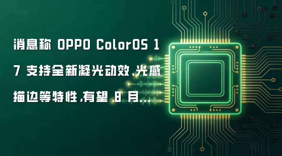 消息称 OPPO ColorOS 17 支持全新凝光动效、光感描边等特性，有望 8 月前后开启 Beta 测试