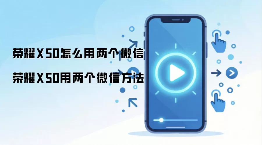 荣耀X50怎么用两个微信 荣耀X50用两个微信方法