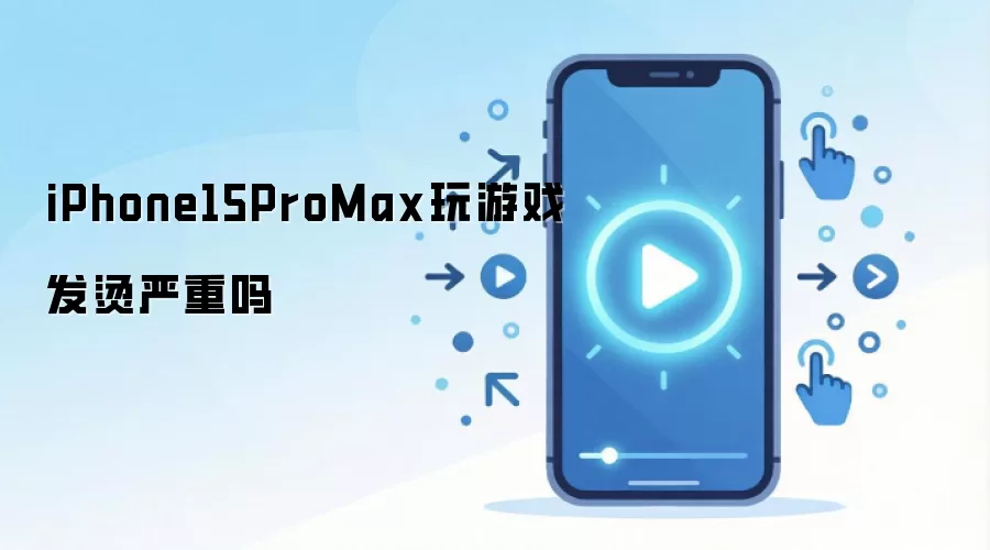 iPhone15ProMax玩游戏发烫严重吗
