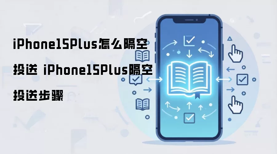 iPhone15Plus怎么隔空投送 iPhone15Plus隔空投送步骤