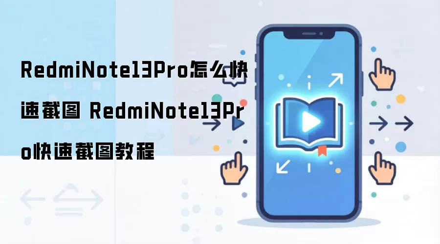 RedmiNote13Pro怎么快速截图 RedmiNote13Pro快速截图教程