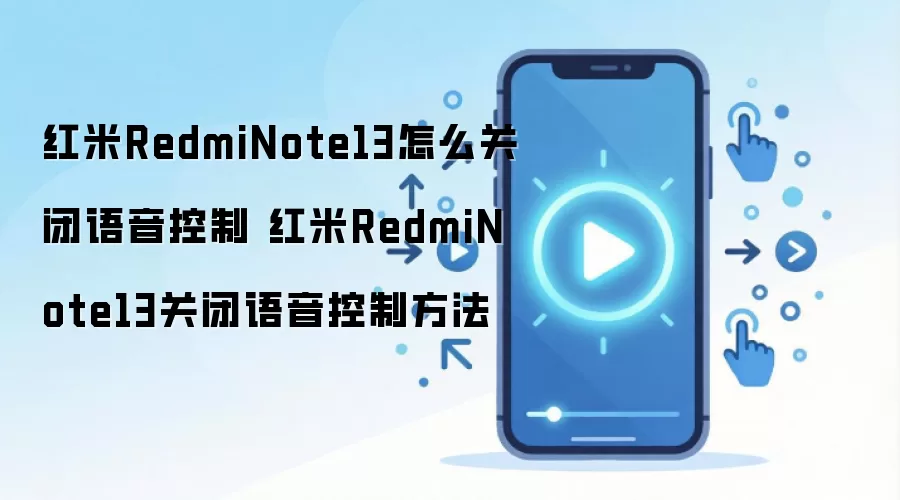 红米RedmiNote13怎么关闭语音控制 红米RedmiNote13关闭语音控制方法