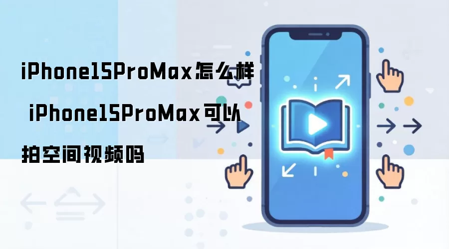 iPhone15ProMax怎么样 iPhone15ProMax可以拍空间视频吗