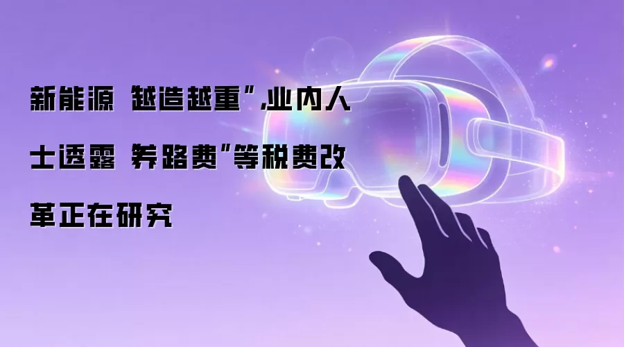 新能源“越造越重”，业内人士透露“养路费”等税费改革正在研究