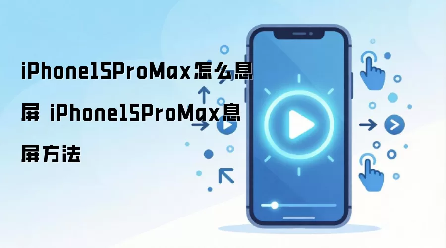 iPhone15ProMax怎么息屏 iPhone15ProMax息屏方法