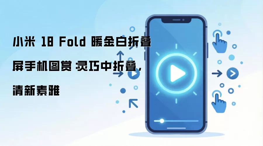 小米 18 Fold 暖金白图赏：中折叠形态与核心规格解析